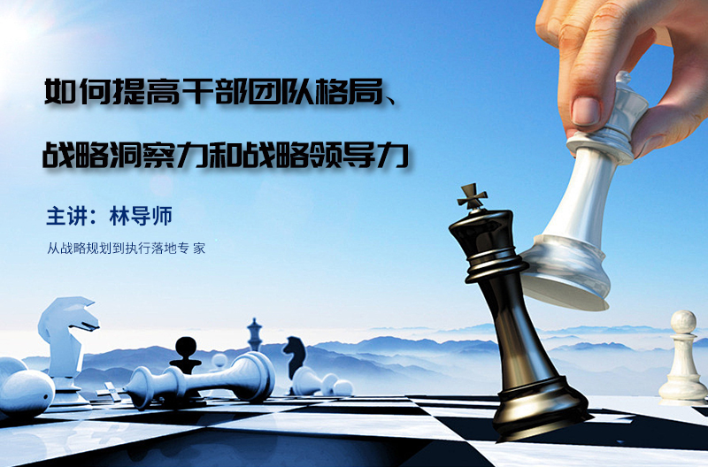 如何提高干部团队格局、战略洞察力和战略领导力